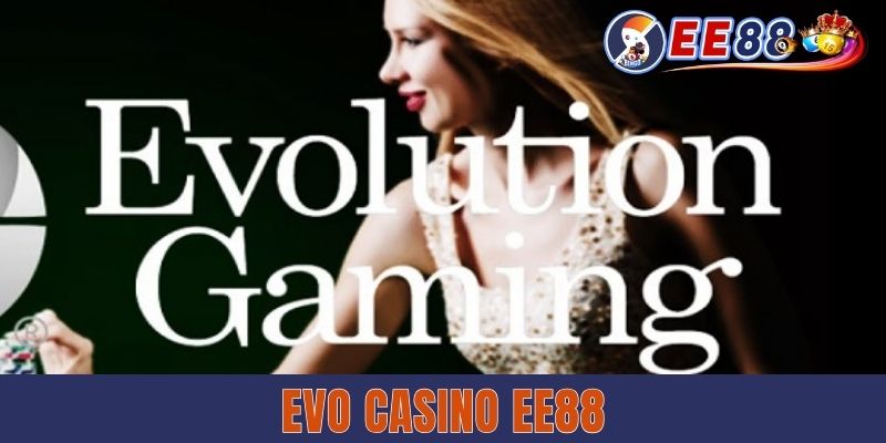 EVO Casino EE88 - Nền Tảng Game Bài Live Casino Uy Tín Hàng Đầu Việt Nam