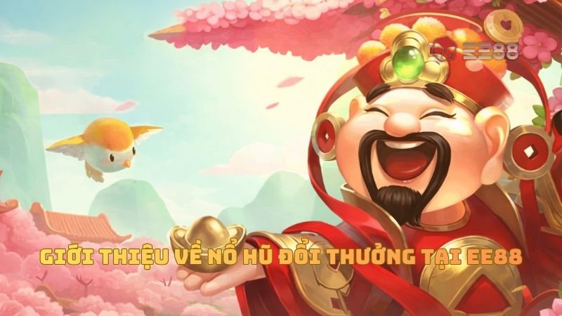Giới thiệu về Nổ Hũ Đổi Thưởng tại EE88