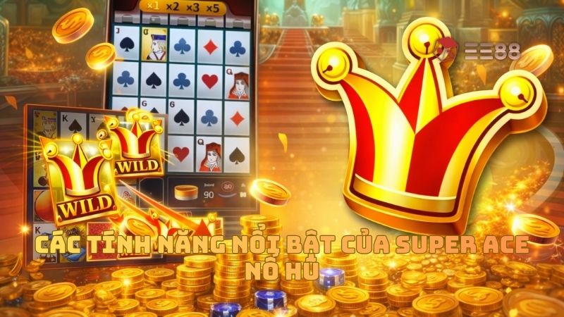 Các tính năng nổi bật của Super Ace Nổ Hũ